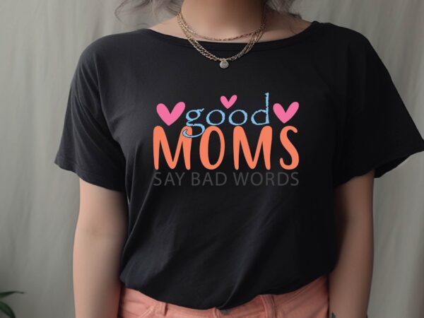Good moms say bad words t shirt design template