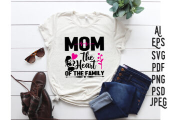 Mom the heart of the family, mother SVG, mothers day T-SHIRT, mom SVG, mom gift SVG, mother pdf, mother’s day SVG