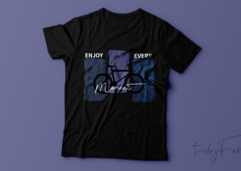 enjoy every moment T shirt design