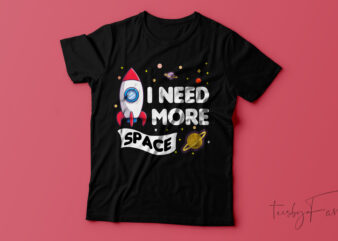 Need more space T-shirt design