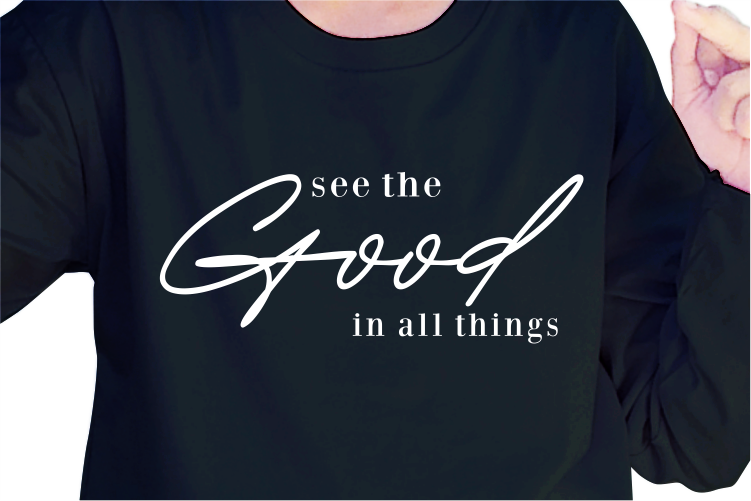 See The Good In All Things, Slogan Quotes T shirt Design Graphic Vector, Inspirational and Motivational SVG, PNG, EPS, Ai,