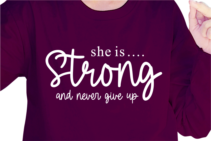 She Is Strong And Never Give Up, Slogan Quotes T shirt Design Graphic Vector, Inspirational and Motivational SVG, PNG, EPS, Ai,