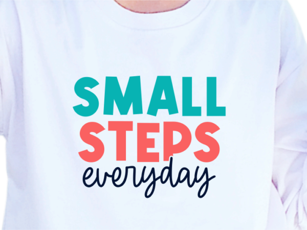 Small steps everyday, slogan quotes t shirt design graphic vector, inspirational and motivational svg, png, eps, ai,