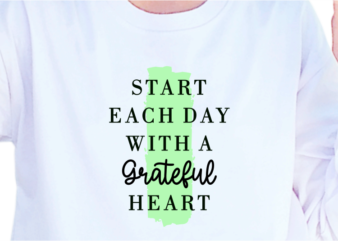 Start Each Day With A Grateful Heart, Slogan Quotes T shirt Design Graphic Vector, Inspirational and Motivational SVG, PNG, EPS, Ai,