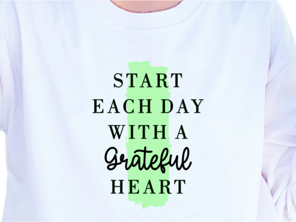 Start each day with a grateful heart, slogan quotes t shirt design graphic vector, inspirational and motivational svg, png, eps, ai,