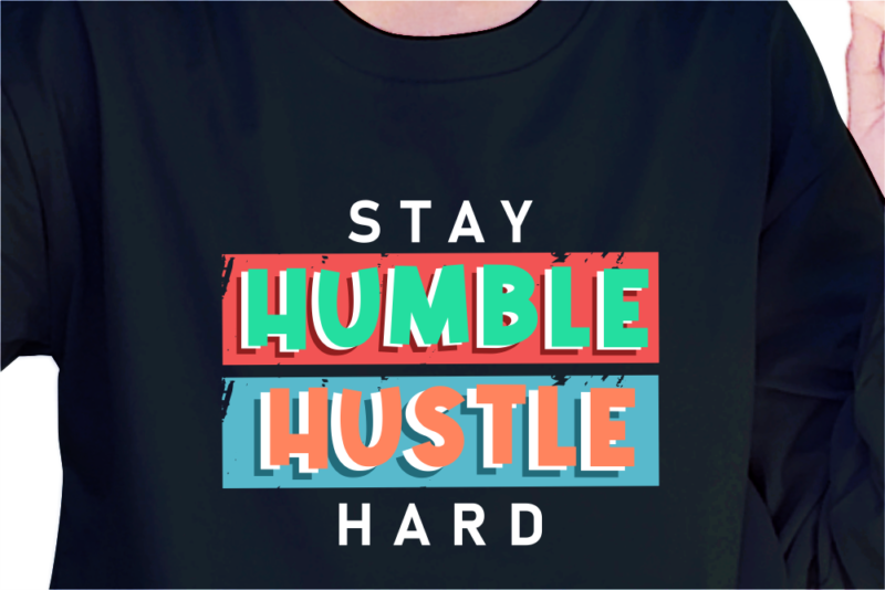 Stay Humble Hustle Hard, Slogan Quotes T shirt Design Graphic Vector, Inspirational and Motivational SVG, PNG, EPS, Ai,