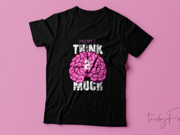 People think 2 much aesthetics style t shirt design