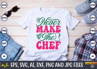 Never Make The Chef,Kitchen Svg, Kitchen Svg Bundle, Kitchen Cut File, Baking Svg, Cooking Svg, Potholder Svg, Kitchen Quotes Svg, Kitchen S T shirt vector artwork