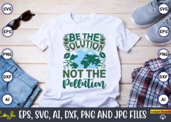 Be the solution not the pollution,earth day,earth day svg,earth day design,earth day svg design,earth day t-shirt, earth day t-shirt design,