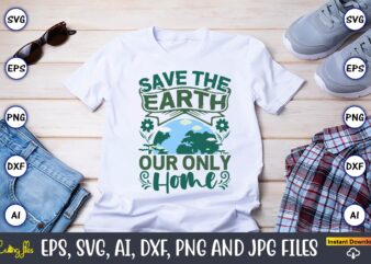 Save The Earth Our Only Home,Earth Day,Earth Day svg,Earth Day design,Earth Day svg design,Earth Day t-shirt, Earth Day t-shirt design,Globe