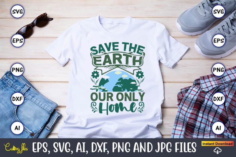 Save The Earth Our Only Home,Earth Day,Earth Day svg,Earth Day design,Earth Day svg design,Earth Day t-shirt, Earth Day t-shirt design,Globe