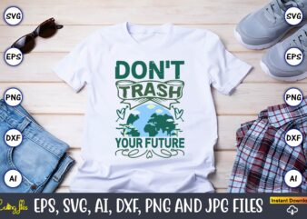 Don’t Trash Your Future,Earth Day,Earth Day svg,Earth Day design,Earth Day svg design,Earth Day t-shirt, Earth Day t-shirt design,Globe SVG,