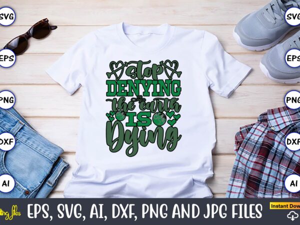 Stop denying the earth is dying,earth day,earth day svg,earth day design,earth day svg design,earth day t-shirt, earth day t-shirt design,gl