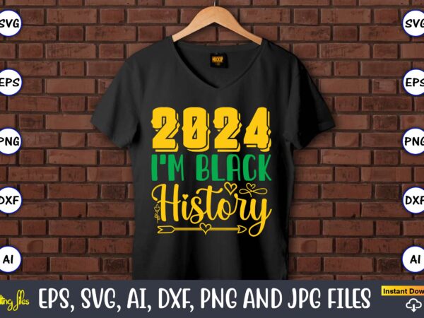 2024 i’m black history,black history,black history t-shirt,black history design,black history svg bundle,black history vector,black history
