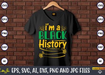 I’m A Black History,Black History,Black History t-shirt,Black History design,Black History svg bundle,Black History vector,Black History SVG