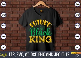 Future black king, black history,black history t-shirt,black history design,black history svg bundle,black history vector,black history svg,