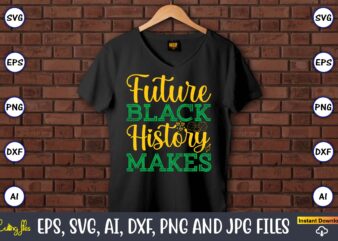 Future Black History Makes, Black History,Black History t-shirt,Black History design,Black History svg bundle,Black History vector,Black His