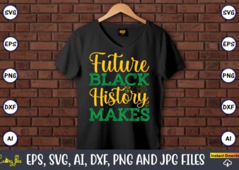 Future black history makes, black history,black history t-shirt,black history design,black history svg bundle,black history vector,black his