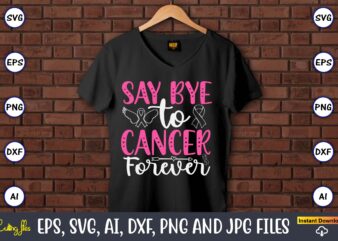 Say bye to cancer forever,world cancer day, cancer svg, cancer usa flag, cancer fight svg, leopard football cancer svg, wear pink svg, toget