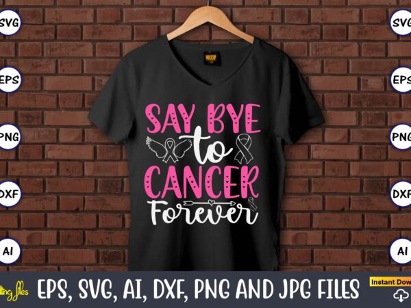 Say bye to cancer forever,world cancer day, cancer svg, cancer usa flag, cancer fight svg, leopard football cancer svg, wear pink svg, toget t shirt template vector Say bye to cancer forever,world cancer day, cancer svg, cancer usa flag, cancer fight svg, leopard football cancer svg, wear pink svg, toget t shirt template vector