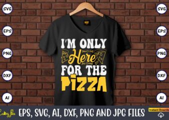 I’m Only Here For The Pizza, Pizza SVG Bundle, Pizza Lover Quotes,Pizza Svg, Pizza svg bundle, Pizza cut file, Pizza Svg Cut File,Pizza Mono t shirt design for sale