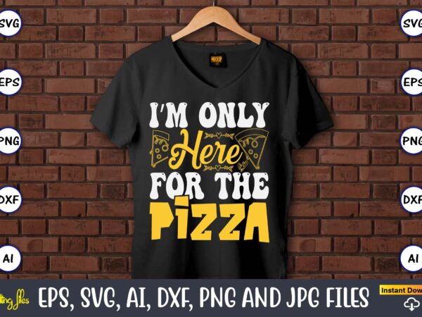 I’m only here for the pizza, pizza svg bundle, pizza lover quotes,pizza svg, pizza svg bundle, pizza cut file, pizza svg cut file,pizza mono t shirt design for sale