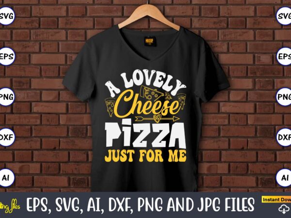 A lovely cheese pizza just for me, pizza svg bundle, pizza lover quotes,pizza svg, pizza svg bundle, pizza cut file, pizza svg cut file,pizz t shirt vector