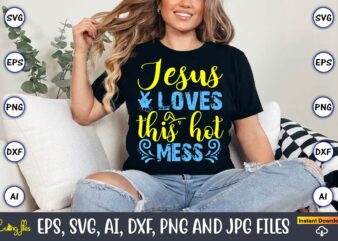 Jesus Loves This Hot Mess,Easter,Easter bundle Svg,T-Shirt, t-shirt design, Easter t-shirt, Easter vector, Easter svg vector, Easter t-shirt