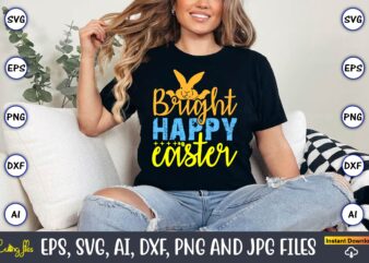 Bright Happy Easter,Easter,Easter bundle Svg,T-Shirt, t-shirt design, Easter t-shirt, Easter vector, Easter svg vector, Easter t-shirt png,