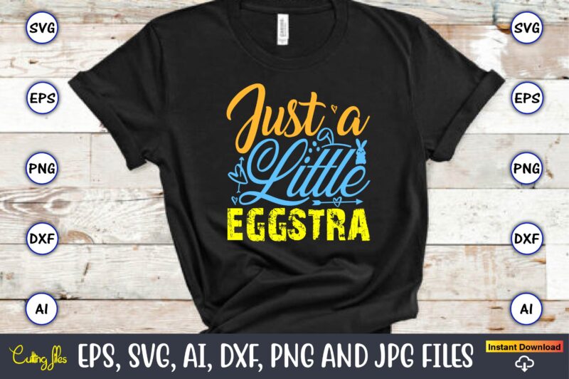 Just A Little Eggstra,Easter,Easter bundle Svg,T-Shirt, t-shirt design, Easter t-shirt, Easter vector, Easter svg vector, Easter t-shirt png