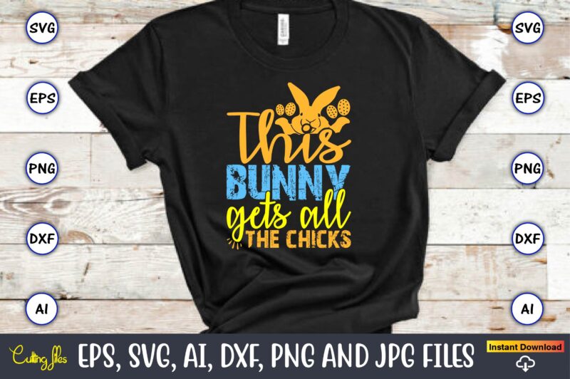 This Bunny Gets All The Chicks,Easter,Easter bundle Svg,T-Shirt, t-shirt design, Easter t-shirt, Easter vector, Easter svg vector, Easter t-