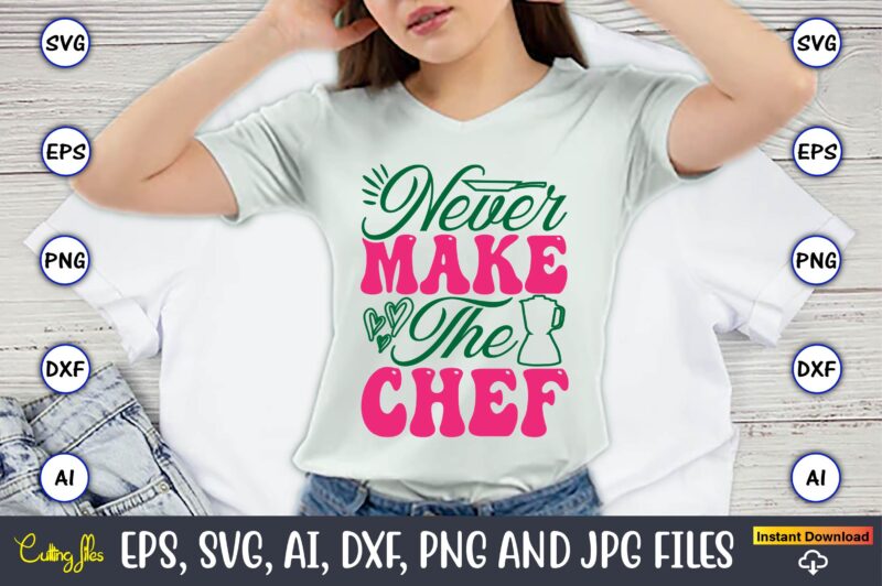 Never Make The Chef,Kitchen Svg, Kitchen Svg Bundle, Kitchen Cut File, Baking Svg, Cooking Svg, Potholder Svg, Kitchen Quotes Svg, Kitchen S