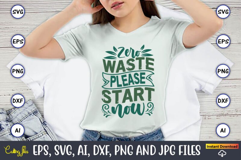 Zero Waste Please Start Now,Earth Day,Earth Day svg,Earth Day design,Earth Day svg design,Earth Day t-shirt, Earth Day t-shirt design,Globe