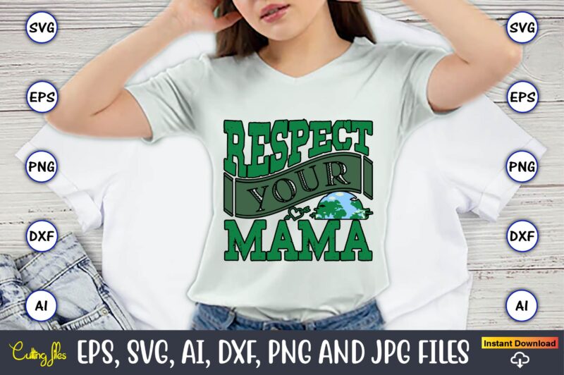 Respect Your Mama,Earth Day,Earth Day svg,Earth Day design,Earth Day svg design,Earth Day t-shirt, Earth Day t-shirt design,Globe SVG, Earth