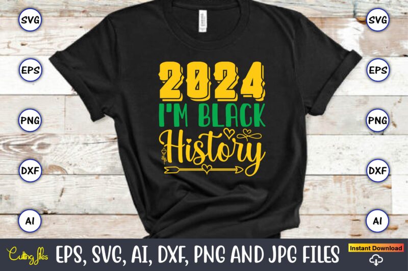 2024 I’m Black History,Black History,Black History t-shirt,Black History design,Black History svg bundle,Black History vector,Black History