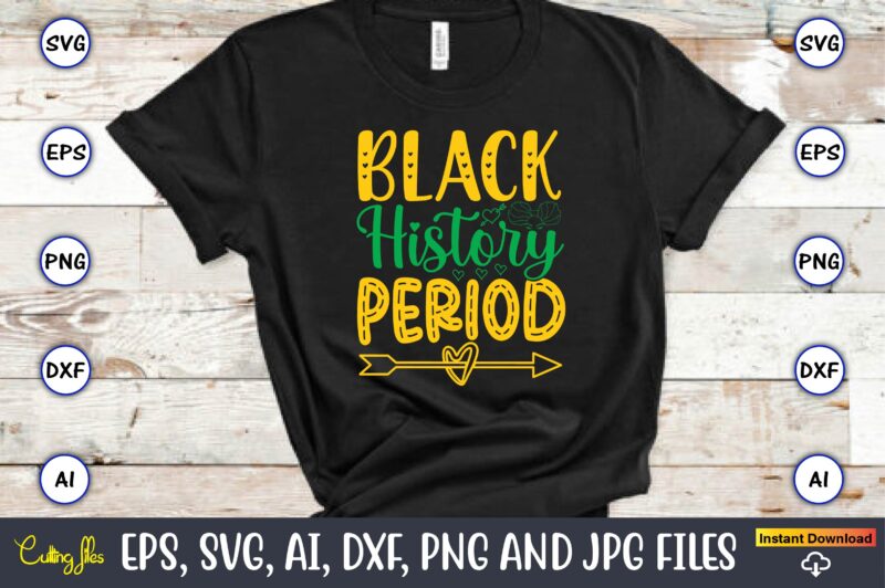 Black History Period, Black History,Black History t-shirt,Black History design,Black History svg bundle,Black History vector,Black History S