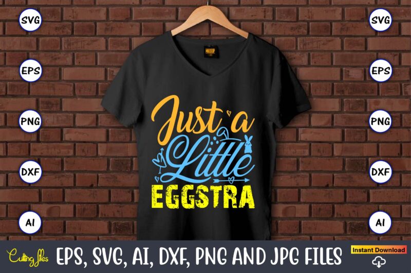 Just A Little Eggstra,Easter,Easter bundle Svg,T-Shirt, t-shirt design, Easter t-shirt, Easter vector, Easter svg vector, Easter t-shirt png