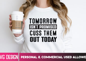 Tomorrow isn’t Promised Cuss Them Out Today T-Shirt Design, Sarcastic svg,Sarcastic SVG Bundle, Funny SVG Cut Files,Sarcastic,Sarcastic Cut