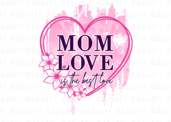 Mom love is the best love, Mother’s Day Sublimation PNG T shirt & Coffee Mug Design