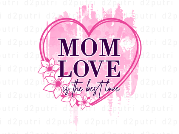 Mom love is the best love, mother’s day sublimation png t shirt & coffee mug design