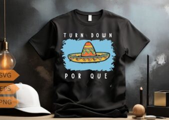 Turn Down Por Que Funny Cinco Mayo Mexican Fiesta T-Shirt design vector, Cinco de Mayo shirt, Mexican Fiesta shirt, Mexican Festival Shirt
