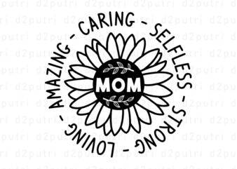 Mom With Sunflower Strong, loving, Amazing, Caring, Selfless, Mother’s Day Quotes T shirt Design Vector, SVG, PNG, PDF, AI, EPS,