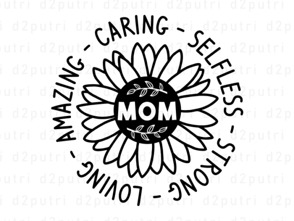 Mom with sunflower strong, loving, amazing, caring, selfless, mother’s day quotes t shirt design vector, svg, png, pdf, ai, eps,