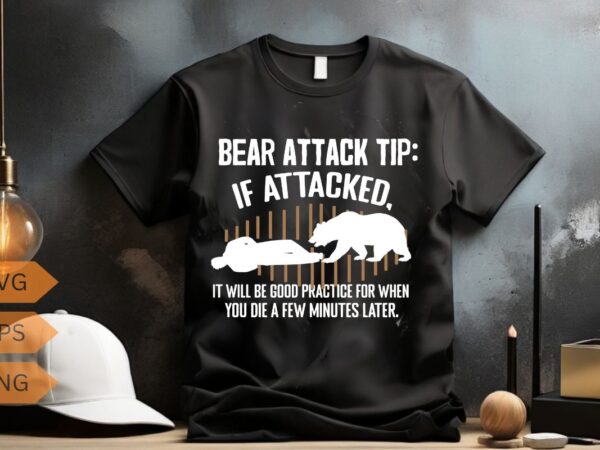 Bear attack tip if attacked it will be good practice for when you die a few minutes later funny camping t shirt design vector