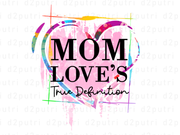 Mom love’s true definition, mother’s day sublimation png t shirt & coffee mug design