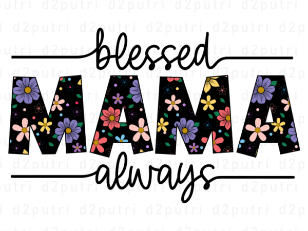 Blessed mama always, mother’s day quotes t shirt design vector, svg, png, pdf, ai, eps