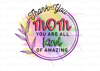 Mom You Are All Kind Of Amazing, Mother’s Day Sublimation PNG T shirt & Coffee Mug Design