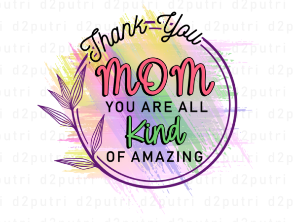 Mom you are all kind of amazing, mother’s day sublimation png t shirt & coffee mug design