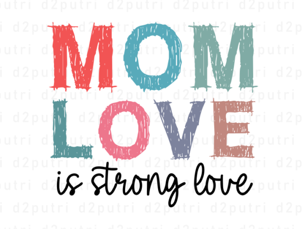 Mom love is strong love, mother’s day quotes t shirt design vector, svg, png, pdf, ai, eps,