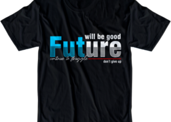 Will Be Good Future Svg, Slogan Quotes T shirt Design Graphic Vector, Inspirational and Motivational SVG, PNG, EPS, Ai,